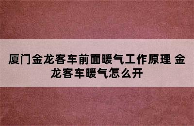 厦门金龙客车前面暖气工作原理 金龙客车暖气怎么开